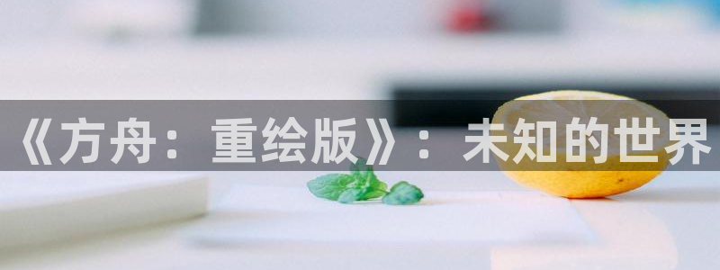 V8娱乐：《方舟：重绘版》：未知的世界