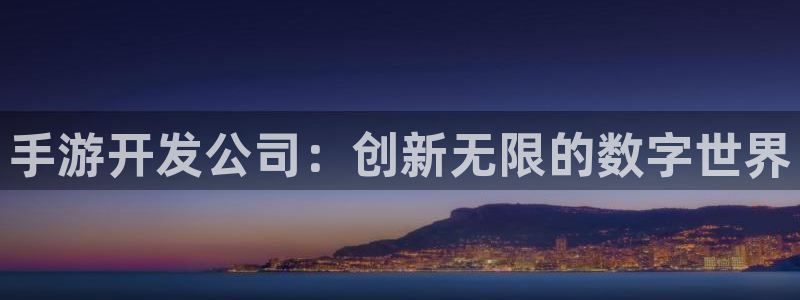 V8娱乐登录：手游开发公司：创新无限的数字世界