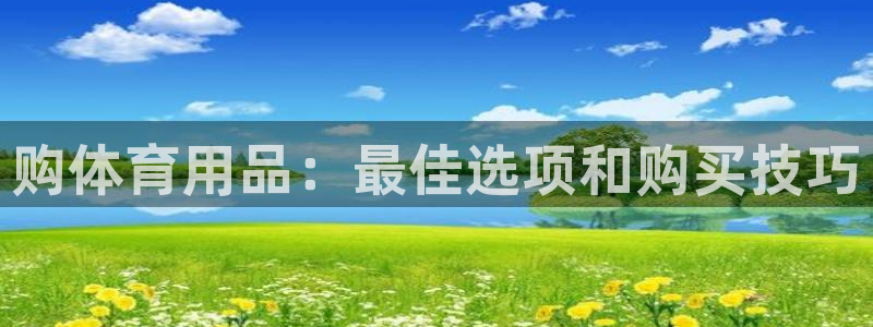 谈球吧：购体育用品：最佳选项和购买技巧